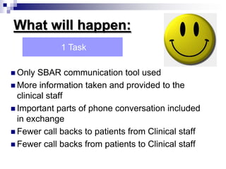 How it will help us?Similar to the SOAP model Standardized approach that promotes efficient transfer of key information Helps create an environment that allows clerical and clinical staff express their concerns