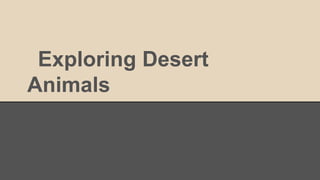 Exploring Desert
Animals
 