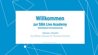 1
Willkommen
zur SBA Live Academy
#bleibdaheim #remotelearning
Heute: Finale!
by Stefan Jakoubi & Thomas Konrad
This talk will be recorded!
 