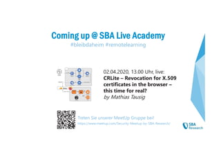 20
#bleibdaheim #remotelearning
Coming up @ SBA Live Academy
02.04.2020, 13.00 Uhr, live:
CRLite – Revocation for X.509
ce...
