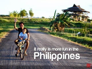 It really is more fun in the

Philippines

 