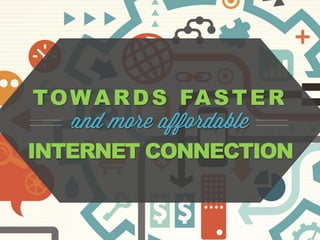 TOWARDS FASTER
INTERNET CONNECTION
 