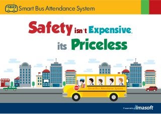 Powered by
Smart Bus Attendance System
Safetyisn’t Expensive,
its Priceless
Smart Bus Attendance System
 