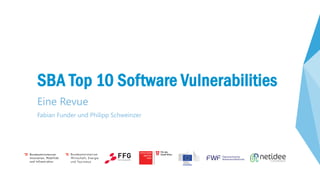SBA Top 10 Software Vulnerabilities
Eine Revue
Fabian Funder und Philipp Schweinzer
 