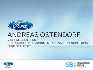 ANDREAS OSTENDORF
VICE PRESIDENT FOR
SUSTAINABILITY, ENVIRONMENT AND SAFETY ENGINEERING,
FORD OF EUROPE
 
