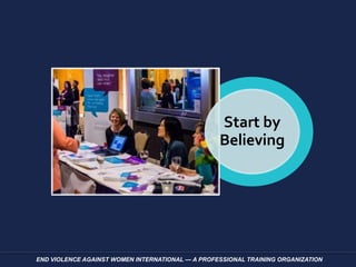 END VIOLENCE AGAINST WOMEN INTERNATIONAL — A PROFESSIONAL TRAINING ORGANIZATION
Start by
Believing
 