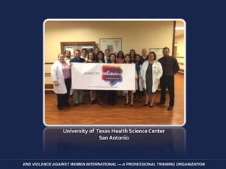 END VIOLENCE AGAINST WOMEN INTERNATIONAL — A PROFESSIONAL TRAINING ORGANIZATION
University of Texas Health Science Center
San Antonio
 