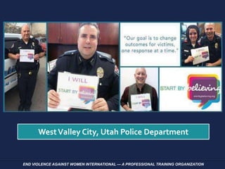 END VIOLENCE AGAINST WOMEN INTERNATIONAL — A PROFESSIONAL TRAINING ORGANIZATION
WestValley City, Utah Police Department
 