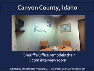 Sheriff’s Office remodels their
victim interview room
EndViolence AgainstWomen International
END VIOLENCE AGAINST WOMEN INTERNATIONAL — A PROFESSIONAL TRAINING ORGANIZATION
 