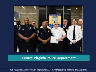 END VIOLENCE AGAINST WOMEN INTERNATIONAL — A PROFESSIONAL TRAINING ORGANIZATION
CentralVirginia Police Department
 