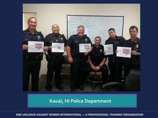 END VIOLENCE AGAINST WOMEN INTERNATIONAL — A PROFESSIONAL TRAINING ORGANIZATION
Kauai, HI Police Department
 