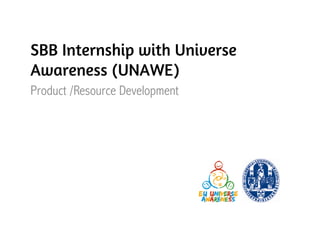 SBB Internship with Universe
Awareness (UNAWE)
Product /R
P d t /Resource D l
                Development
                          t
 