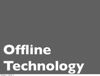 Ofﬂine
Technology
Dienstag, 11. Februar 14

 