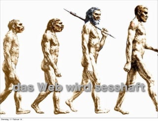 das Web wird sesshaft

Dienstag, 11. Februar 14

 