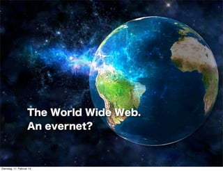 The World Wide Web.
An evernet?

Dienstag, 11. Februar 14

 