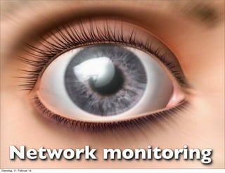 Network monitoring
Dienstag, 11. Februar 14

 