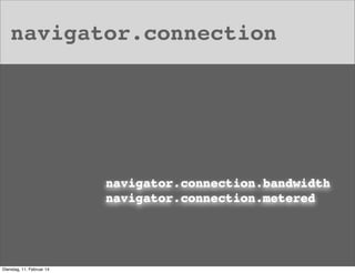 navigator.connection

navigator.connection.bandwidth
navigator.connection.metered

Dienstag, 11. Februar 14

 
