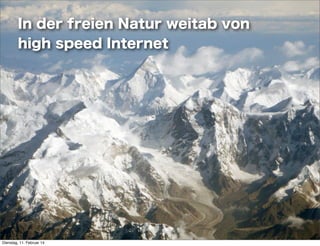 In der freien Natur weitab von
high speed Internet

Dienstag, 11. Februar 14

 
