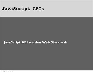 JavaScript APIs

JavaScript API werden Web Standards

Dienstag, 11. Februar 14

 