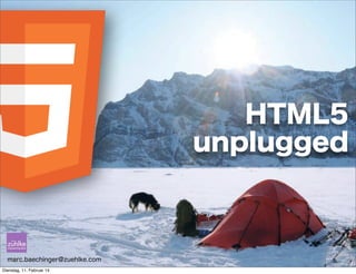 HTML5
unplugged

marc.baechinger@zuehlke.com
Dienstag, 11. Februar 14

 