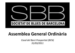 Assemblea General Ordinària
A    bl G       l O di à i
     Casal del Barri Prosperitat (BCN)
                31/03/2011
 