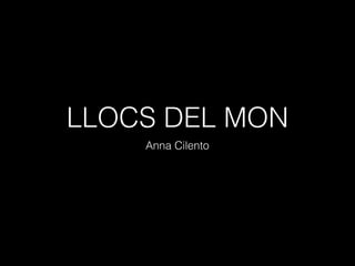 LLOCS DEL MON
Anna Cilento
 