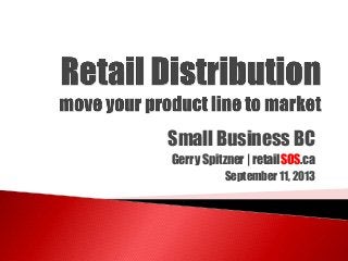 Small Business BC
Gerry Spitzner | retailSOS.ca
September 11, 2013

 