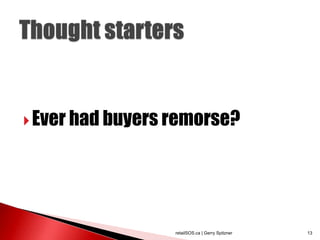  Ever had buyers remorse?




                  retailSOS.ca | Gerry Spitzner   13
 