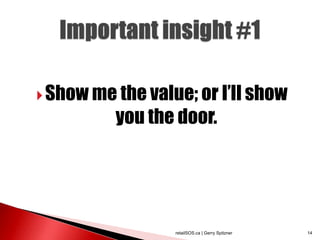 Show me the value; or I‟ll show
          you the door.




                  retailSOS.ca | Gerry Spitzner   14
 