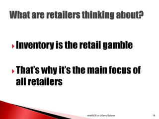  Inventory is the retail gamble


 That‟s why it‟s the main focus of
 all retailers


                    retailSOS.ca | Gerry Spitzner   18
 