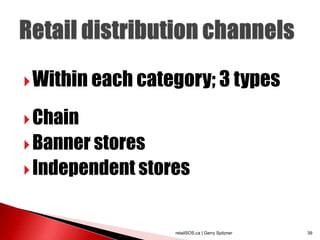  Within each category; 3 types

 Chain
 Banner stores
 Independent stores



                  retailSOS.ca | Gerry Spitzner   39
 