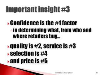  Confidence is the #1 factor
 ◦in determining what, from who and
  where retailers buy...
 quality is #2, service is #3
 selection is #4
 and price is #5

                    retailSOS.ca | Gerry Spitzner   65
 