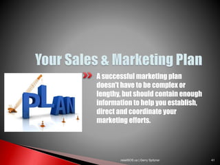 A successful marketing plan
doesn't have to be complex or
lengthy, but should contain enough
information to help you establish,
direct and coordinate your
marketing efforts.
retailSOS.ca | Gerry Spitzner 41
 