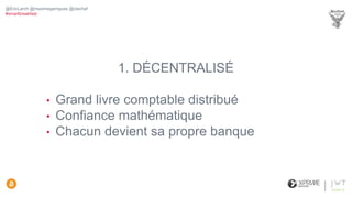 1. DÉCENTRALISÉ
• Grand livre comptable distribué
• Confiance mathématique
• Chacun devient sa propre banque
@EricLarch @maximegarrigues @clachaf
#smartbreakfast
 