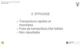 2. EFFICACE
• Transactions rapides et
mondiales
• Frais de transactions très faibles
• Non répudiable
@EricLarch @maximegarrigues @clachaf
#smartbreakfast
 