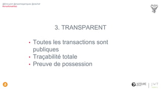3. TRANSPARENT
• Toutes les transactions sont
publiques
• Traçabilité totale
• Preuve de possession
@EricLarch @maximegarrigues @clachaf
#smartbreakfast
 