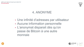4. ANONYME
• Une infinité d’adresses par utilisateur
• Aucune information personnelle
• L’anonymat disparait dès qu’on
passe de Bitcoin à une autre
monnaie
@EricLarch @maximegarrigues @clachaf
#smartbreakfast
 