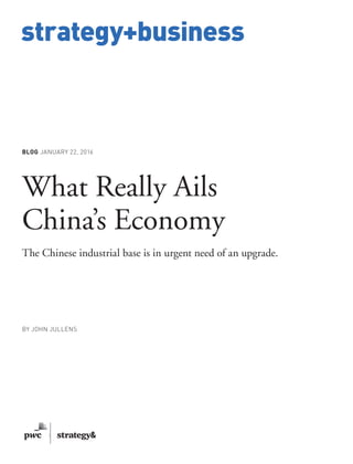www.strategy-business.com
strategy+business
BLOG JANUARY 22, 2016
What Really Ails
China’s Economy
The Chinese industrial base is in urgent need of an upgrade.
BY JOHN JULLENS
 