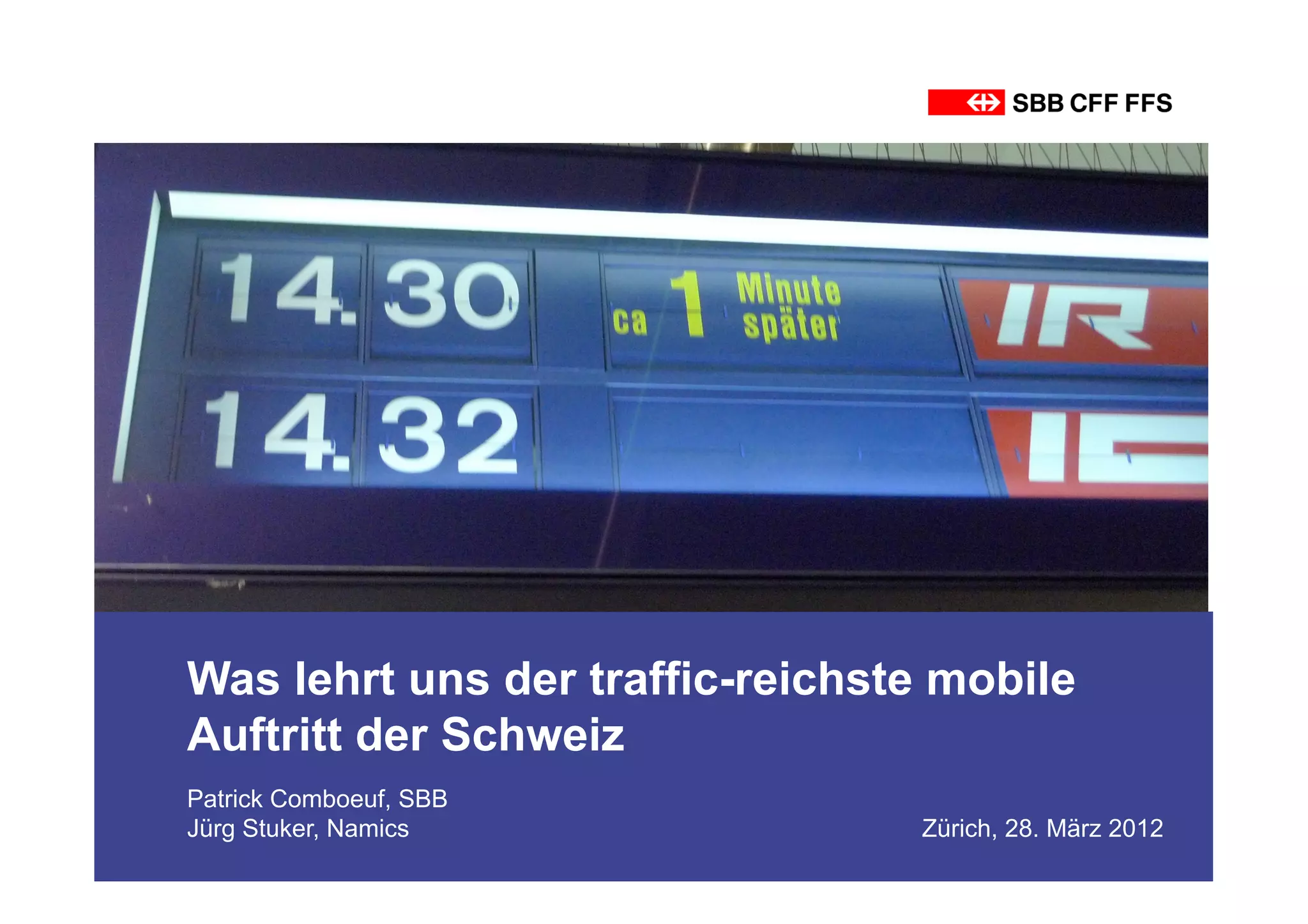 Was lehrt uns der traffic-reichste mobile
Auftritt der Schweiz
Patrick Comboeuf, SBB
Jürg Stuker, Namics              Zürich, 28. März 2012
 