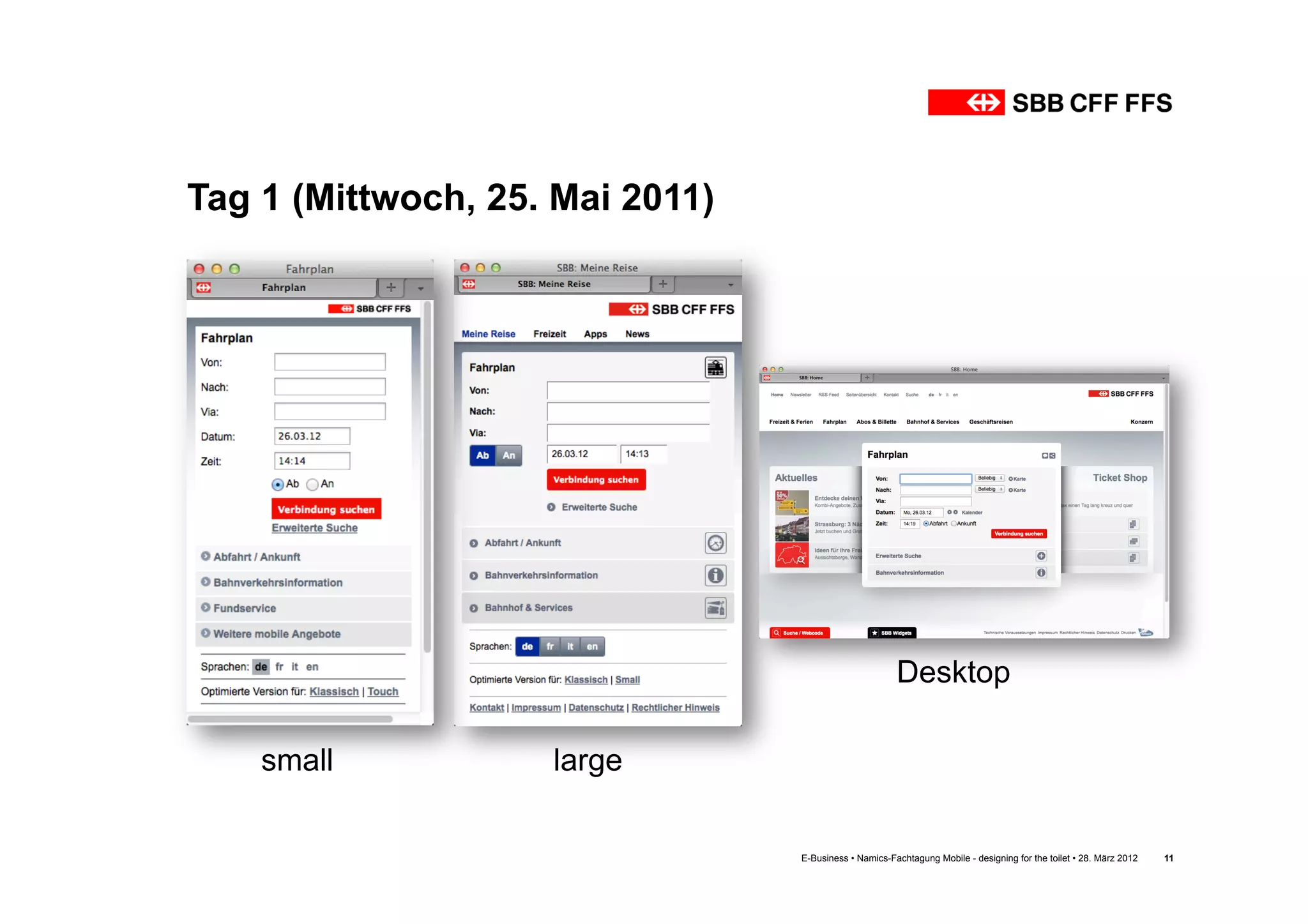 Tag 1 (Mittwoch, 25. Mai 2011)




                                                       Desktop

    small           large

                                 E-Business • Namics-Fachtagung Mobile - designing for the toilet • 28. März 2012   11
 