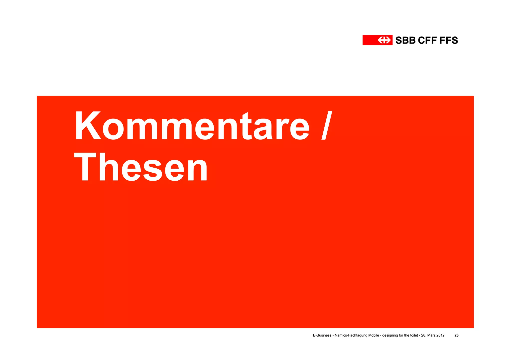 Kommentare /
Thesen



           E-Business • Namics-Fachtagung Mobile - designing for the toilet • 28. März 2012   23
 