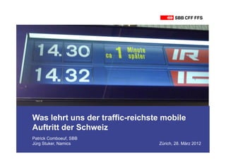 Was lehrt uns der traffic-reichste mobile
Auftritt der Schweiz
Patrick Comboeuf, SBB
Jürg Stuker, Namics              Zürich, 28. März 2012
 