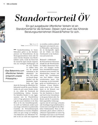 16
to B  Das Magazin für Geschäftsreisen
KMU und Mobilität
Standortbeurteilung im Immo-
biliensektor gehört zu den Kernkom-
petenzen von Wüest  Partner. Als das
Beratungsunternehmen letztes Jahr für
seinen Zürcher Hauptsitz neue Bürolo-
kalitäten suchte, wurde das Know-how
für einmal für eigene Zwecke eingesetzt.
Eine der wichtigsten Bedingungen, die
der neue Standort
zu erfüllen hatte,
war die optimale
Anbindung an den
öffentlichen Ver-
kehr. «Wir suchten
im Dreieck Haupt-
bahnhof und den
Bahnhöfen Stadel-
hofen und Enge,
damit die Nutzung der öffentlichen Ver-
kehrsmittel sowohl für unsere Mitarbei-
tenden als auch unsere Kunden attrak-
tiv ist», erklärt der Vorsitzende der
Geschäftsleitung, Andreas Ammann.
Ein Backoffice-Standort in der Agglo-
meration wäre für Wüest  Partner
nicht in Frage gekommen. Die zentrale
Lage der neuen Lokalitäten in der Alten
Börse ist für den Immobilienspezialis-
ten nicht nur funktional, sondern passt
zum Image: mittendrin im pulsierenden
Geschehen der Wirtschaftsmetropole
und problemlos zu erreichen. Parkplätze
stehen nur ganz wenige zur Verfügung.
«Das Bekenntnis zum öffentlichen Ver-
kehr ist bei uns nicht etwa dogmatisch
Facts  Figures
Firma Wüest  Partner AG
Mitarbeitende 100
Standorte  4
(Zürich, Genf, Frankfurt a.M., Berlin)
Anzahl HTA 82
Bahnkilometer pro Jahr *  155 000 km
* Geschäftsreisen
Ein gut ausgebauter öffentlicher Verkehr ist ein
Standortvorteil für die Schweiz. Diesen nutzt auch das führende
Beratungsunternehmen Wüest  Partner für sich.
Standortvorteil ÖV
Text: Simone Ott
Fotos: Jolanda Flubacher Derungs
«Das Bekenntnis zum
öffentlichen Verkehr
entspricht unserer
Philosophie.»
zu verstehen, sondern praktisch
begründet und entspricht unse-
rer Philosophie», sagt Ammann,
der als Berufspendler täglich
mit der S-Bahn vom linken
Zürichseeufer in das Stadtzent-
rum und zurück reist.
Reisezeit = Arbeitszeit
Bei Wüest  Partner bekommen
deshalb fast alle Mitarbeitenden
ein Halbtax-Abonnement finan-
ziert. GAs hingegen werden
beim Immobilienberatungsun-
ternehmen privat erworben. Die
Mitarbeitenden können sich
jedoch ihre Geschäftsreisen
zum Tarif Halbtax 1.  Klasse
zurückerstatten lassen. «Das
ist güns­tiger als die Entschädi-
gung von Autokilometern», so
Ammann. «Unsere Mitarbei­
tenden reisen in der 1.  Klasse,
damit sie die Reisezeit zum
Arbeiten nutzen können.»
Von den Standorten in Zürich
und Genf ist das Unternehmen
in der ganzen Schweiz aktiv. Die
Berater und die 35 assoziierten,
lokal angesiedelten Schätzungs-
experten sind oft unterwegs zu Kunden
oder besichtigen Liegenschaftsstandorte.
Gereist wird in der Regel mit den öffent-
lichen Verkehrsmitteln. Wenn ein Mit­
ar­beitender gleich mehrere schlecht er-
schlossene Liegenschaften an einem Tag
besichtigen muss, kann er sein Privatauto
benutzen und wird dafür kompensiert.
 