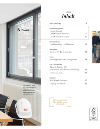 Kurz und bündig 4
Kostenmanagement
Pascal Minault –
CEO Losinger Marazzi 6
Der Mobilitätsmanager 10
Business Case
Pendlerzeitung «20 Minuten» 11
SBB Inside
Mit dem ÖV Kosten sparen 13
Trend
Kosteneffizienz und Transparenz 14
KMU und Mobilität
Wüest  Partner AG:
Immobilien- und Standortberatung 16
Unterwegs mit ... 17
Selection
SBB Mobile Business 18
Citytrip Innsbruck 19
6 Fokus
Fotos:BeatSchweizer(Cover,BusinessCase);iStockphoto/Geber86;zVg.
Abonnemente und
Adressänderungen:
sbb.ch/toB
Inhalt
1/2013
Pascal Minault in sei-
nem Büro in Bussigny
bei Lausanne, einer
der sieben Schweizer
Niederlassungen von
Losinger Marazzi.
 