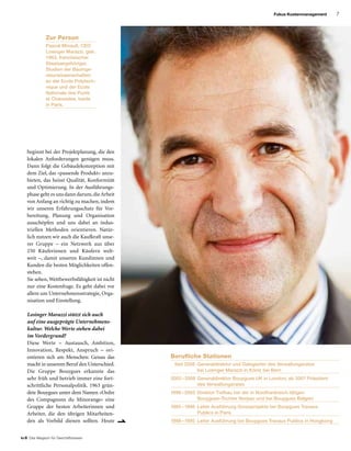 7
to B  Das Magazin für Geschäftsreisen
Fokus Kostenmanagement
Zur Person
Pascal Minault, CEO
Losinger Marazzi, geb.
1963, französischer
Staatsangehöriger,
Studien der Bauinge-
nieurwissenschaften
an der Ecole Polytech-
nique und der Ecole
Nationale des Ponts
et Chaussées, beide
in Paris.
Berufliche Stationen
	 Seit 2008	Generaldirektor und Delegierter des Verwaltungsrates
bei Losinger Marazzi in Köniz bei Bern
	2002 – 2008	Generaldirektor Bouygues UK in London; ab 2007 Präsident
des Verwaltungsrates
	1998 – 2002	Direktor Tiefbau bei der in Nordfrankreich tätigen
Bouygues-Tochter Norpac und bei Bouygues Belgien
	1995 – 1998	Leiter Ausführung Grossprojekte bei Bouygues Travaux
Publics in Paris
	1989 – 1995	 Leiter Ausführung bei Bouygues Travaux Publics in Hongkong
beginnt bei der Projektplanung, die den
lokalen Anforderungen genügen muss.
Dann folgt die Gebäudekonzeption mit
dem Ziel, das «passende Produkt» anzu-
bieten, das heisst Qualität, Konformität
und Optimierung. In der Ausführungs-
phase geht es uns dann darum,die Arbeit
von Anfang an richtig zu machen, indem
wir unseren Erfahrungsschatz für Vor-
bereitung, Planung und Organisation
ausschöpfen und uns dabei an indus­
triellen Methoden orientieren. Natür-
lich nutzen wir auch die Kaufkraft unse-
rer Gruppe – ein Netzwerk aus über
250 Käuferinnen und Käufern welt-
weit –, damit unseren Kundinnen und
Kunden die besten Möglichkeiten offen-
stehen.
Sie sehen, Wettbewerbsfähigkeit ist nicht
nur eine Kostenfrage. Es geht dabei vor
allem um Unternehmensstrategie, Orga-
nisation und Einstellung.
Losinger Marazzi stützt sich auch
auf eine ausgeprägte Unternehmens­
kultur. Welche Werte stehen dabei
im Vordergrund?
Diese Werte – Austausch, Ambition,
Innovation, Respekt, Anspruch – ori-
entieren sich am Menschen: Genau das
macht in unserem Beruf den Unterschied.
Die Gruppe Bouygues erkannte das
sehr früh und betrieb immer eine fort-
schrittliche Personalpolitik. 1963 grün-
dete Bouygues unter dem Namen «Ordre
des Compagnons du Minorange» eine
Gruppe der besten Arbeiterinnen und
Arbeiter, die den übrigen Mitarbeiten-
den als Vorbild dienen sollten. Heute
 