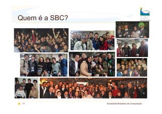 Quem é a SBC?




 11             Sociedade Brasileira de Computação
 
