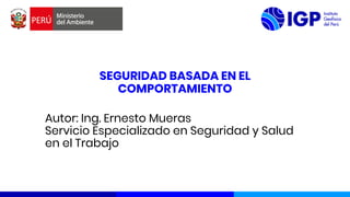 SEGURIDAD BASADA EN EL
COMPORTAMIENTO
Autor: Ing. Ernesto Mueras
Servicio Especializado en Seguridad y Salud
en el Trabajo
 