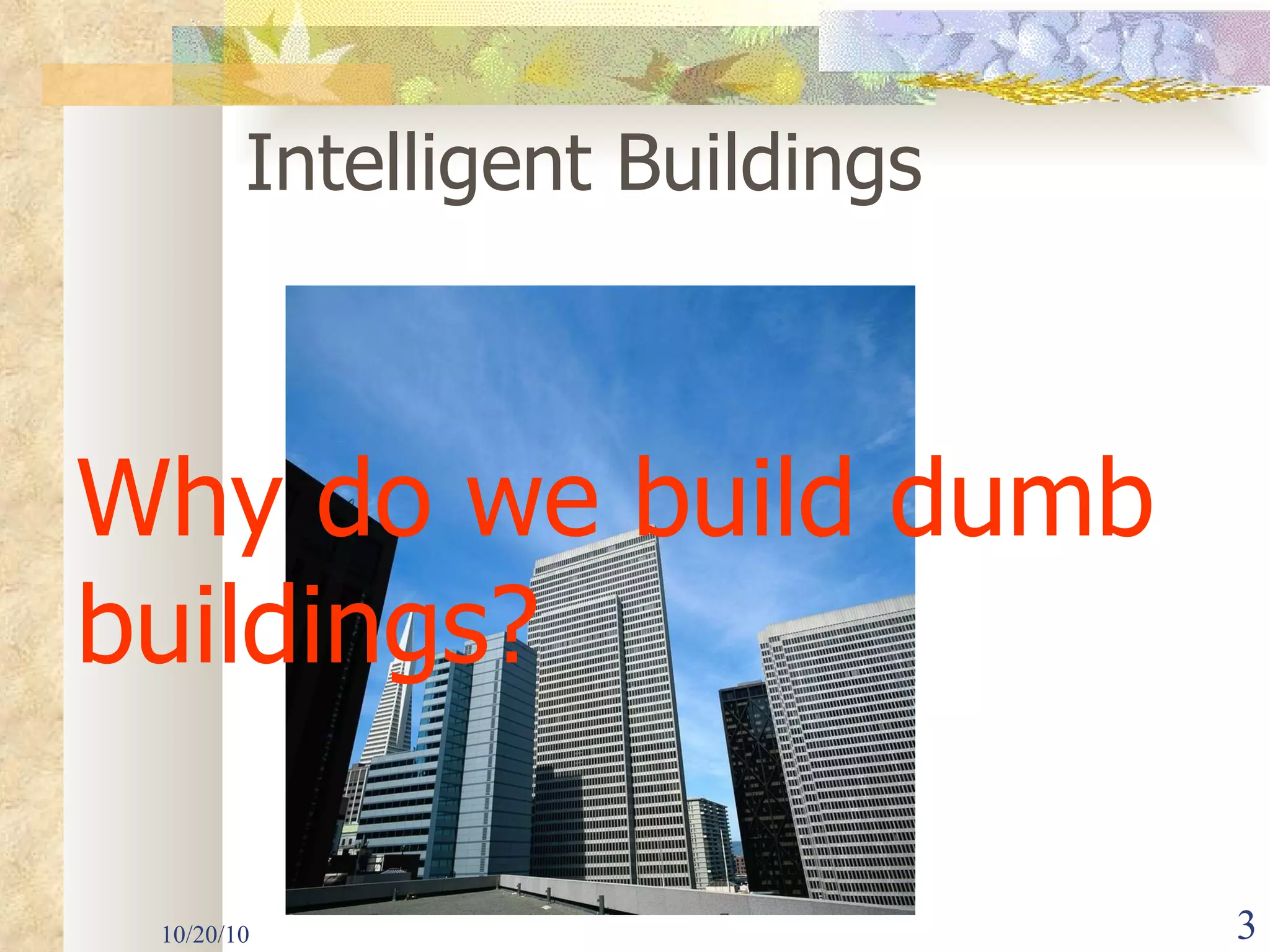 10/20/10 Intelligent Buildings Why do we build dumb buildings? 