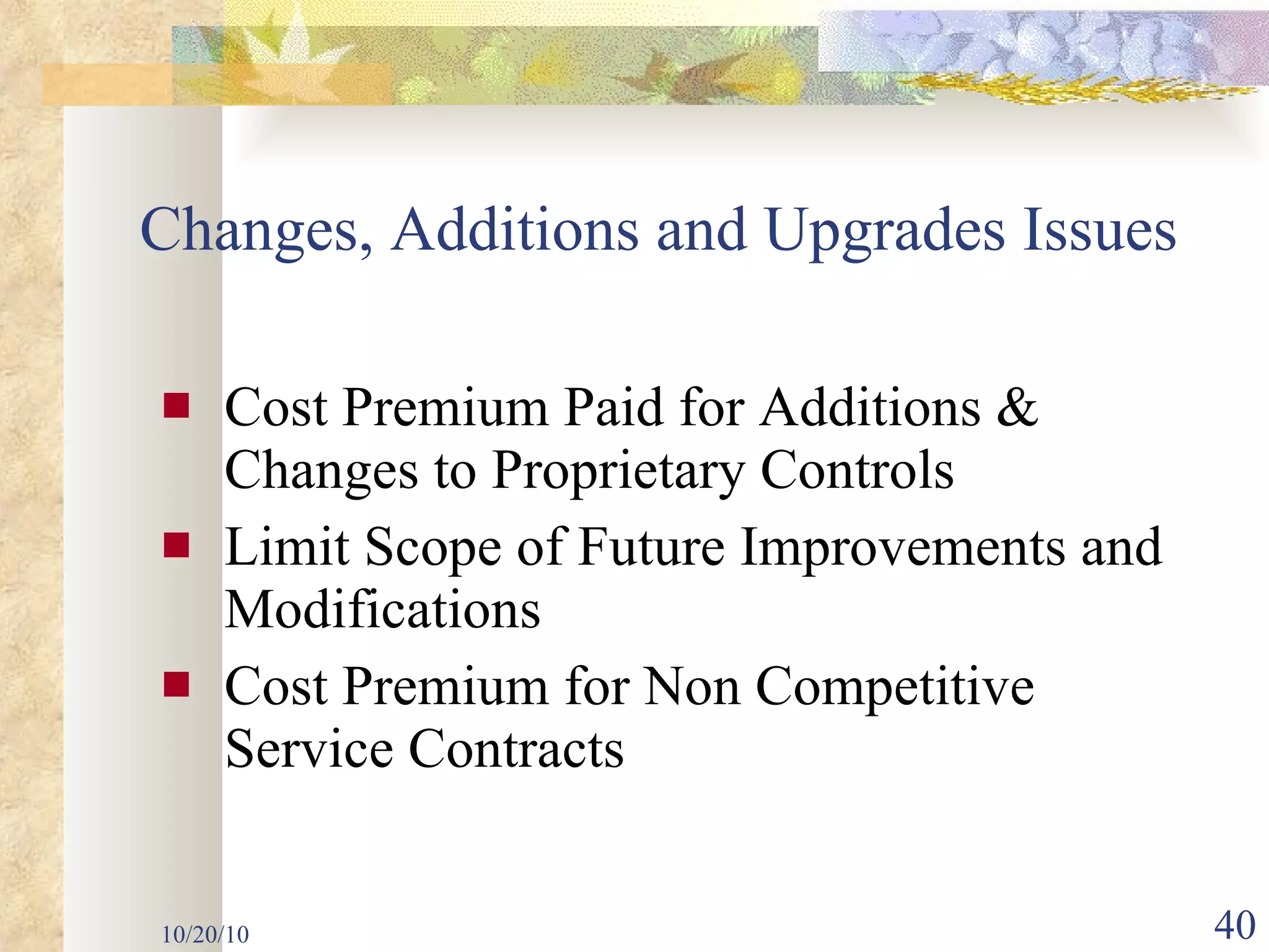 Changes, Additions and Upgrades Issues Cost Premium Paid for Additions & Changes to Proprietary Controls  Limit Scope of Future Improvements and Modifications Cost Premium for Non Competitive Service Contracts 10/20/10 