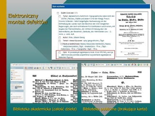 Elektroniczny montaż defektów Biblioteka akademicka (całość dzieła) Biblioteka publiczna (brakująca karta) 